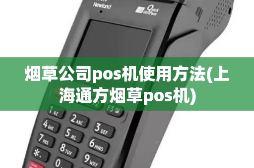 烟草公司pos机使用方法(上海通方烟草pos机)