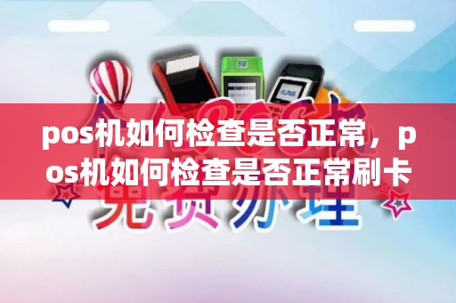 pos机如何检查是否正常，pos机如何检查是否正常刷卡