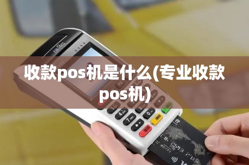 收款pos机是什么(专业收款pos机)