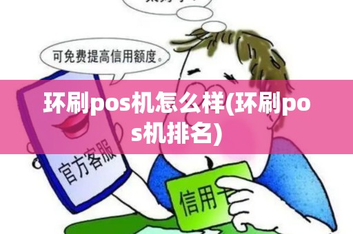 环刷pos机怎么样(环刷pos机排名)