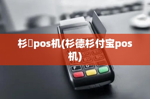 杉徳pos机(杉德杉付宝pos机)