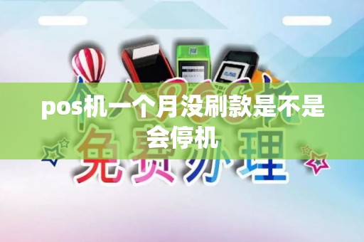 pos机一个月没刷款是不是会停机