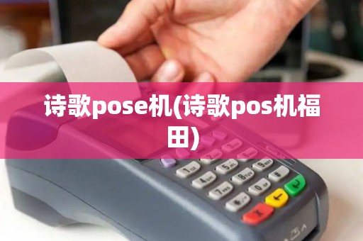 诗歌pose机(诗歌pos机福田)