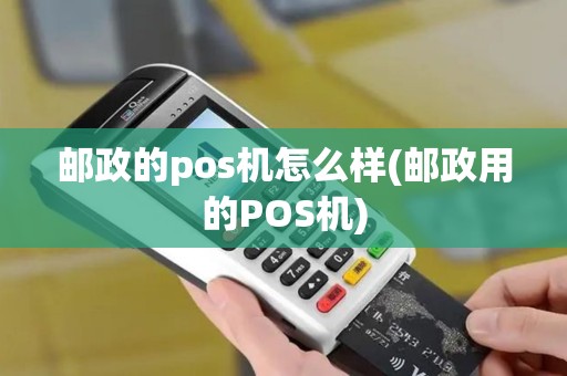 邮政的pos机怎么样(邮政用的POS机)