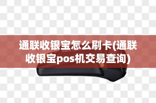 通联收银宝怎么刷卡(通联收银宝pos机交易查询)