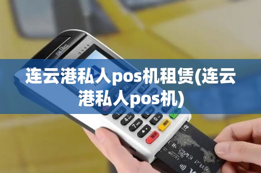 连云港私人pos机租赁(连云港私人pos机)