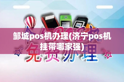 邹城pos机办理(济宁pos机挂带哪家强)