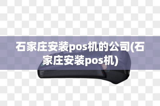 石家庄安装pos机的公司(石家庄安装pos机)