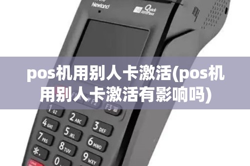 pos机用别人卡激活(pos机用别人卡激活有影响吗)