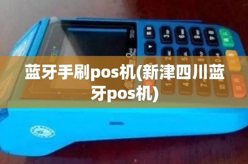 蓝牙手刷pos机(新津四川蓝牙pos机)