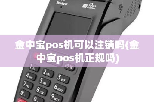 金中宝pos机可以注销吗(金中宝pos机正规吗)