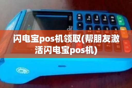 闪电宝pos机领取(帮朋友激活闪电宝pos机)