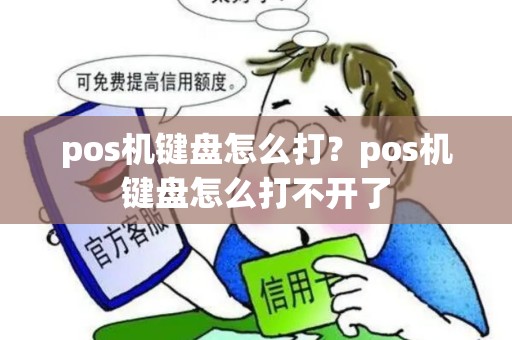 pos机键盘怎么打？pos机键盘怎么打不开了