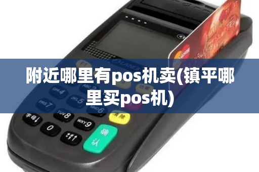 附近哪里有pos机卖(镇平哪里买pos机)