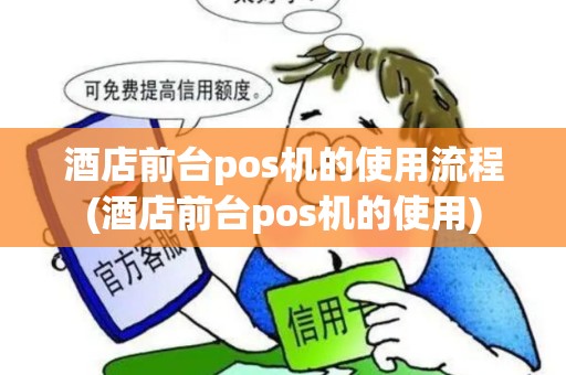 酒店前台pos机的使用流程(酒店前台pos机的使用)