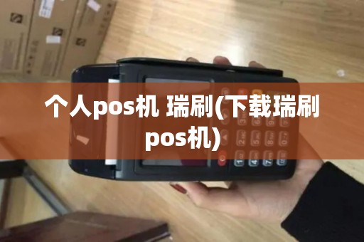 个人pos机 瑞刷(下载瑞刷pos机)