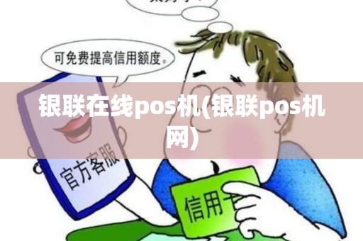 银联在线pos机(银联pos机网)