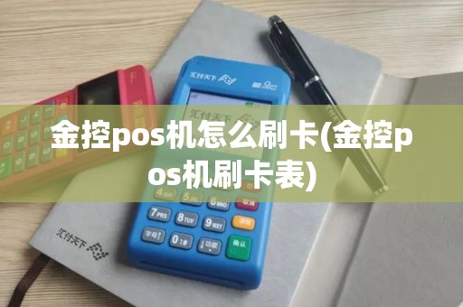 金控pos机怎么刷卡(金控pos机刷卡表)