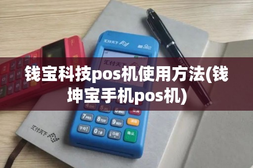 钱宝科技pos机使用方法(钱坤宝手机pos机)