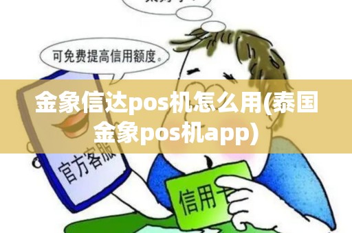 金象信达pos机怎么用(泰国金象pos机app)