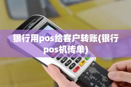 银行用pos给客户转账(银行pos机传单)
