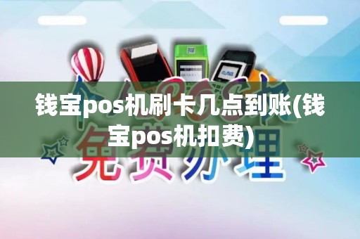 钱宝pos机刷卡几点到账(钱宝pos机扣费)