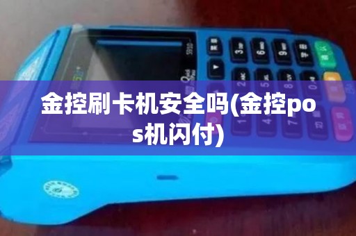 金控刷卡机安全吗(金控pos机闪付)