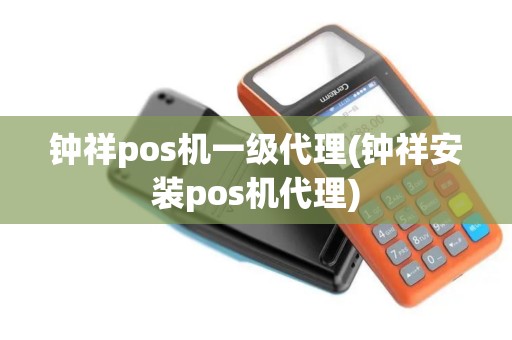 钟祥pos机一级代理(钟祥安装pos机代理)