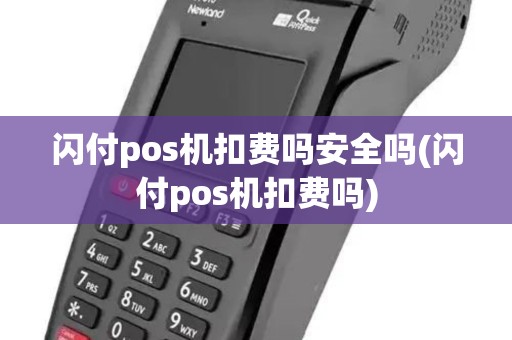 闪付pos机扣费吗安全吗(闪付pos机扣费吗)