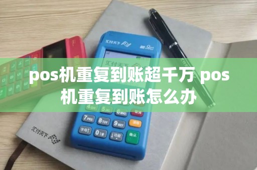 pos机重复到账超千万 pos机重复到账怎么办