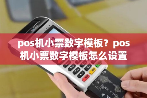 pos机小票数字模板？pos机小票数字模板怎么设置