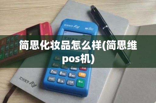 简思化妆品怎么样(简思维pos机)