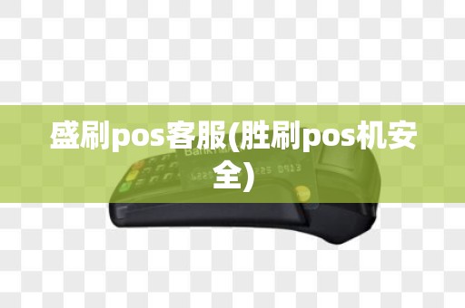 盛刷pos客服(胜刷pos机安全)