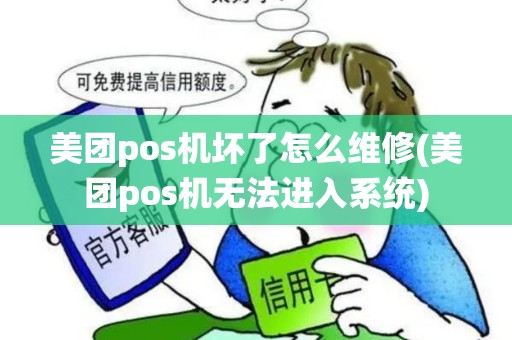 美团pos机坏了怎么维修(美团pos机无法进入系统)