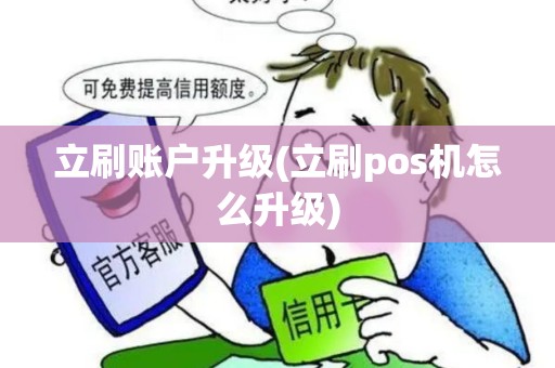 立刷账户升级(立刷pos机怎么升级)