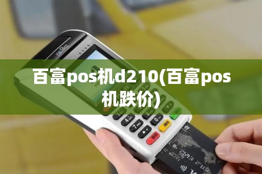 百富pos机d210(百富pos机跌价)