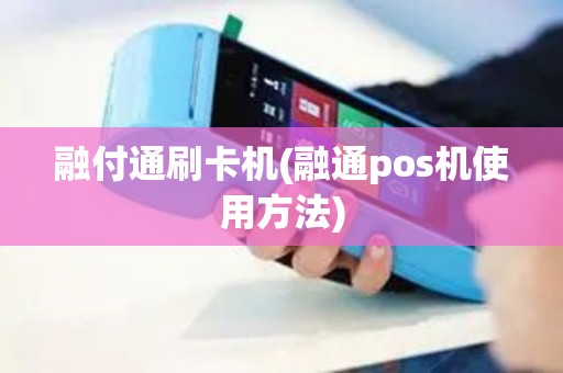 融付通刷卡机(融通pos机使用方法)