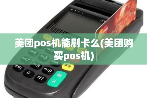 美团pos机能刷卡么(美团购买pos机)