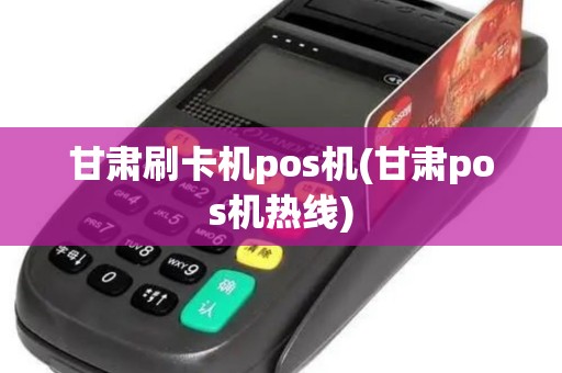 甘肃刷卡机pos机(甘肃pos机热线)