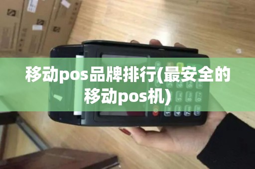 移动pos品牌排行(最安全的移动pos机)