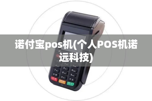 诺付宝pos机(个人POS机诺远科技)
