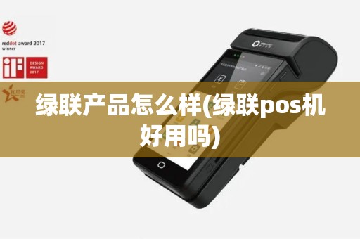 绿联产品怎么样(绿联pos机好用吗)