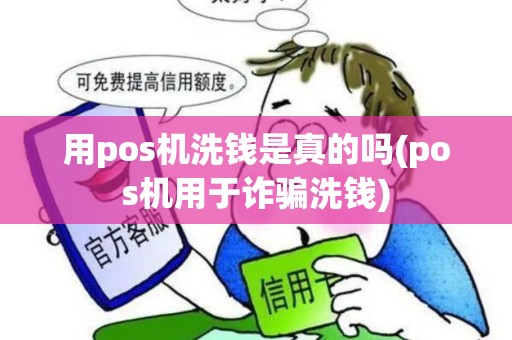 用pos机洗钱是真的吗(pos机用于诈骗洗钱)