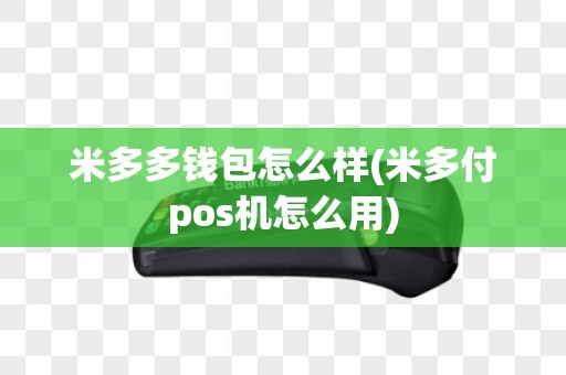 米多多钱包怎么样(米多付pos机怎么用)