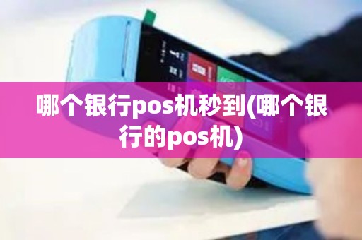 哪个银行pos机秒到(哪个银行的pos机)