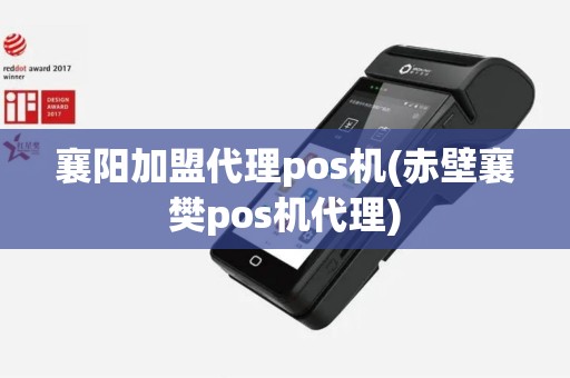 襄阳加盟代理pos机(赤壁襄樊pos机代理)