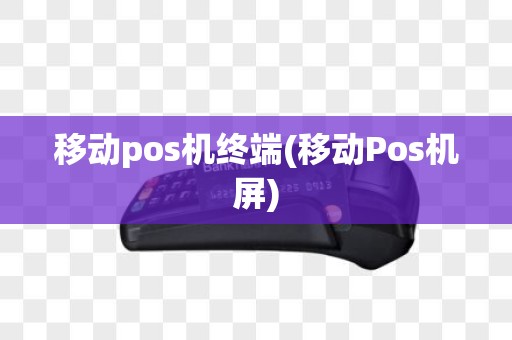 移动pos机终端(移动Pos机屏)