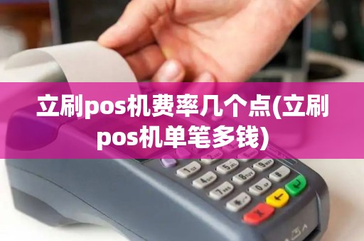 立刷pos机费率几个点(立刷pos机单笔多钱)
