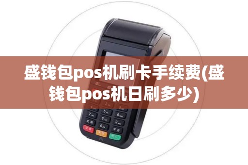 盛钱包pos机刷卡手续费(盛钱包pos机日刷多少)