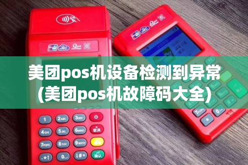 美团pos机设备检测到异常(美团pos机故障码大全)